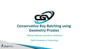 Conservative Ray Batching using Geometry Proxies Mathijs Molenaar