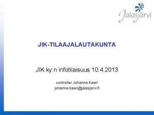 JIKTILAAJALAUTAKUNTA JIK ky n infotilaisuus 10 4 2013