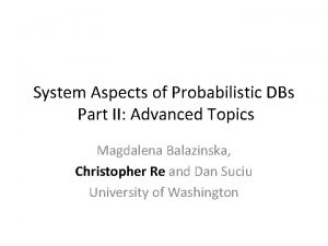 System Aspects of Probabilistic DBs Part II Advanced