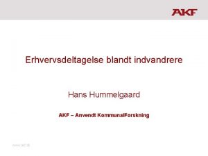 Erhvervsdeltagelse blandt indvandrere Hans Hummelgaard AKF Anvendt Kommunal