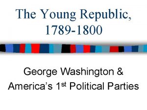 The Young Republic 1789 1800 George Washington Americas