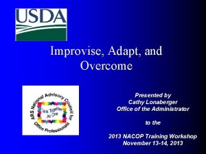 Improvise Adapt and Overcome Presented by Cathy Lonaberger