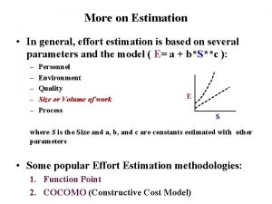 More on Estimation In general effort estimation is