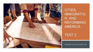 CITIES IMMIGRATIO N AND REFORMING AMERICA TEST 2