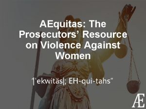 AEquitas The Prosecutors Resource on Violence Against Women