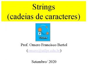 Strings cadeias de caracteres Prof Omero Francisco Bertol