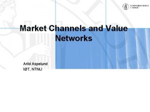 Market Channels and Value Networks Arild Aspelund IT