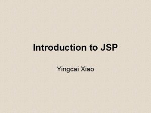 Introduction to JSP Yingcai Xiao Architecture of a