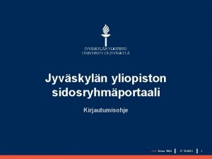 Jyvskyln yliopiston sidosryhmportaali Kirjautumisohje JYU Since 1863 17