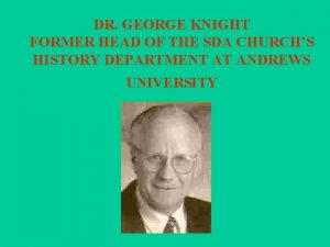 DR GEORGE KNIGHT FORMER HEAD OF THE SDA