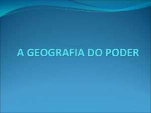 A GEOGRAFIA DO PODER PODER O QUE PARA