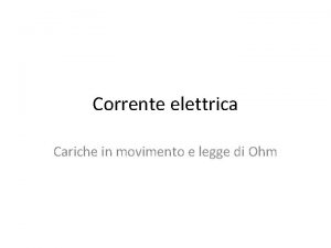 Corrente elettrica Cariche in movimento e legge di