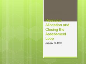 Resource Allocation and Closing the Assessment Loop January