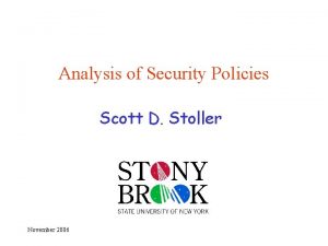 Analysis of Security Policies Scott D Stoller November