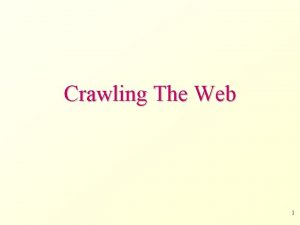 Crawling The Web 1 Motivation By crawling the