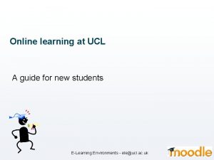 Online learning at UCL A guide for new