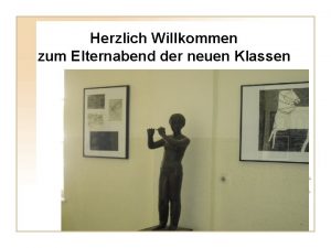 Herzlich Willkommen zum Elternabend der neuen Klassen Der