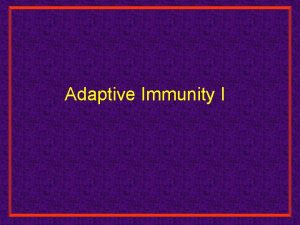 Adaptive Immunity I Innate and Adaptive Immunity Humoral