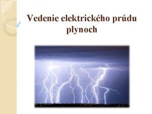 Vedenie elektrickho prdu plynoch Vedenie elektrickho prdu v