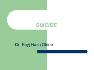 SUICIDE Dr Kayj Nash Okine Important Statistics l