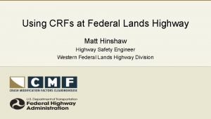 Using CRFs at Federal Lands Highway Matt Hinshaw