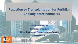 Resection or Transplantation for Perihilar Cholangiocarcinoma Yes Julie