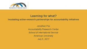 Learning for what Incubating actionresearch partnerships for accountability