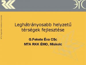 MTA Regionlis Kutatsok Kzpontja Leghtrnyosabb helyzet trsgek fejlesztse