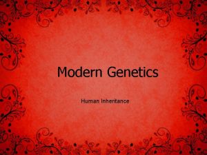 Modern Genetics Human Inheritance Patterns of Inheritance Some