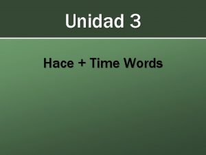 Unidad 3 Hace Time Words Hace Present Tense