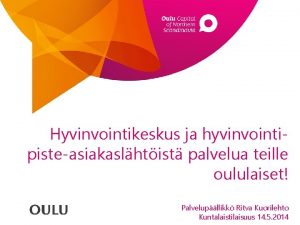 Hyvinvointikeskus ja hyvinvointipisteasiakaslhtist palvelua teille oululaiset Palvelupllikk Ritva