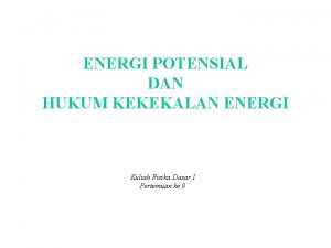 ENERGI POTENSIAL DAN HUKUM KEKEKALAN ENERGI Kuliah Fisika