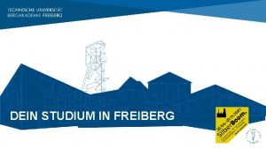 DEIN STUDIUM IN FREIBERG Inhalt UNIVERSITT TU Bergakademie