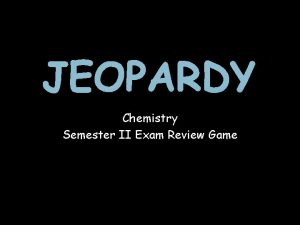 JEOPARDY Chemistry Semester II Exam Review Game Select