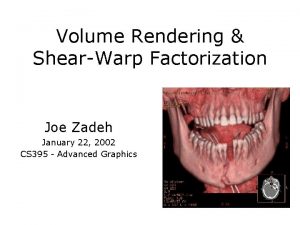 Volume Rendering ShearWarp Factorization Joe Zadeh January 22