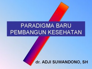 PARADIGMA BARU PEMBANGUN KESEHATAN dr ADJI SUWANDONO SH