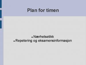 Plan for timen Nrhetsetikk Repetering og eksamensinformasjon Nrhetsetikk