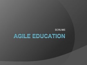 SCRUMS AGILE EDUCATION Student Objectives Students will know