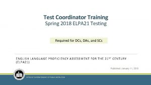 Test Coordinator Training Spring 2018 ELPA 21 Testing