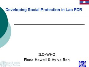 Developing Social Protection in Lao PDR ILOWHO Fiona