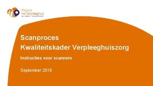 Scanproces Kwaliteitskader Verpleeghuiszorg Instructies voor scanners September 2019