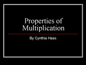 Properties of Multiplication By Cynthia Haas Commutative Property