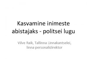 Kasvamine inimeste abistajaks politsei lugu Vilve Raik Tallinna