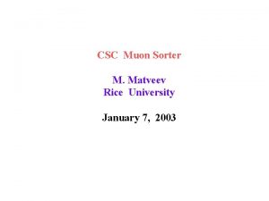 CSC Muon Sorter M Matveev Rice University January