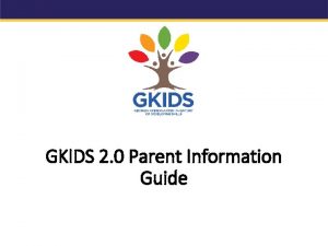 GKIDS 2 0 Parent Information Guide Agenda Purpose