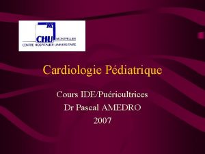 Cardiologie Pdiatrique Cours IDEPuricultrices Dr Pascal AMEDRO 2007