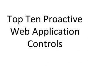Top Ten Proactive Web Application Controls Jim Manico