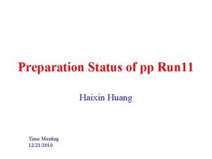 Preparation Status of pp Run 11 Haixin Huang