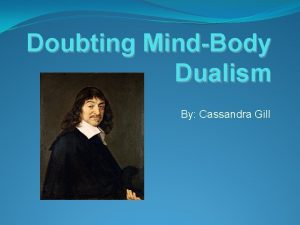 Doubting MindBody Dualism By Cassandra Gill Thesis Descartes
