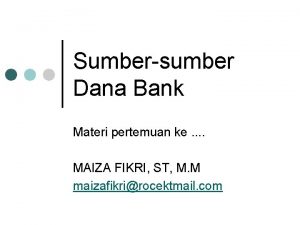 Sumber sumber Dana Bank Materi pertemuan ke MAIZA